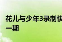 花儿与少年3录制快乐大本营 花少团快本是哪一期