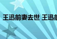 王迅前妻去世 王迅前妻是谁逝世原因是什么