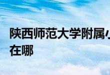 陕西师范大学附属小学（陕师大附小）的地址在哪