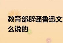 教育部辟谣鲁迅文章退出语文教材 教育部怎么说的