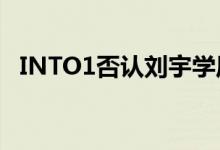 INTO1否认刘宇学历造假 具体是怎么回事