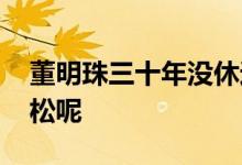 董明珠三十年没休过假 为何她从不给自己放松呢