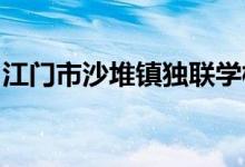 江门市沙堆镇独联学校（小学部）的地址在哪