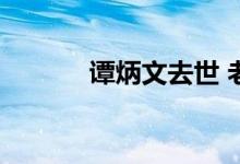 谭炳文去世 老艺术家一路走好
