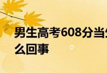 男生高考608分当生日礼物送自己 具体是怎么回事