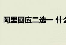 阿里回应二选一 什么二选一阿里如何回应的