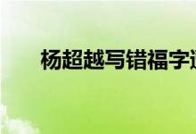 杨超越写错福字遭吐槽 写成了什么字