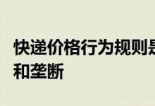 快递价格行为规则是怎样的禁止快递价格欺诈和垄断