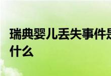 瑞典婴儿丢失事件是怎么回事事件详情始末是什么