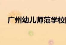 广州幼儿师范学校附属幼儿园的地址在哪