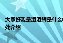 大家好我是渣渣辉是什么梗大家好我是渣渣辉台词来源及出处介绍