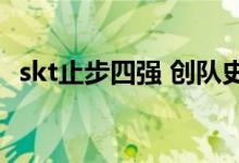 skt止步四强 创队史最差S赛战绩 具体情况