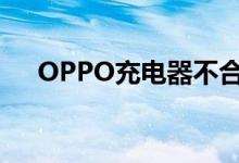 OPPO充电器不合格 OPPO如何回应的