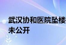 武汉协和医院坠楼护士去世 其原因和过程尚未公开