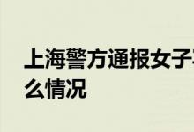 上海警方通报女子写字楼持刀伤人 到底是什么情况