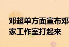 邓超单方面宣布邓超工作室解散 这是要和自家工作室打起来