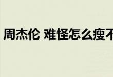 周杰伦 难怪怎么瘦不下来 什么梗具体详情是