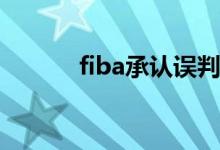 fiba承认误判 谁被误判怎么说