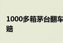 1000多箱茅台翻车了 这不是开玩笑吧这怎么赔