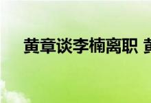 黄章谈李楠离职 黄章怎么说的黄章是谁