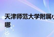 天津师范大学附属小学（师大附小）的地址在哪