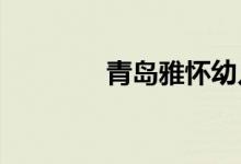 青岛雅怀幼儿园的地址在哪