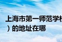 上海市第一师范学校附属小学（上海一师附小）的地址在哪