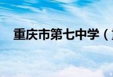 重庆市第七中学（重庆七中）的地址在哪