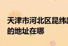 天津市河北区昆纬路第一小学（昆纬路一小）的地址在哪