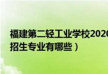 福建第二轻工业学校2020招生（2022福建第二轻工业学校招生专业有哪些）
