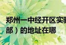 郑州一中经开区实验学校（郑州一中经开初中部）的地址在哪