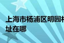 上海市杨浦区明园村幼儿园（中大班部）的地址在哪