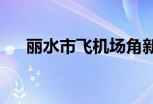 丽水市飞机场角新村幼儿园的地址在哪