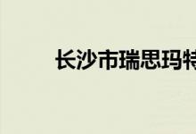 长沙市瑞思玛特幼儿园的地址在哪