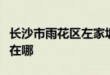 长沙市雨花区左家塘街道长塘里幼儿园的地址在哪