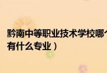 黔南中等职业技术学校哪个好（2022黔南中等职业技术学校有什么专业）