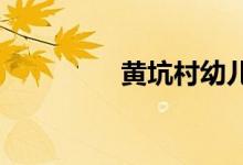 黄坑村幼儿园的地址在哪