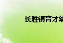 长胜镇育才幼儿园的地址在哪