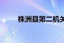 株洲县第二机关幼儿园的地址在哪