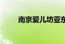 南京爱儿坊亚东幼儿园的地址在哪