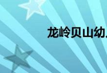 龙岭贝山幼儿园的地址在哪