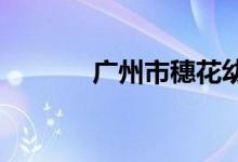 广州市穗花幼儿园的地址在哪