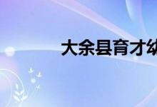 大余县育才幼儿园的地址在哪