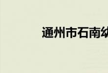 通州市石南幼儿园的地址在哪