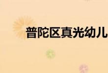 普陀区真光幼儿园(总园)的地址在哪