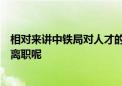 相对来讲中铁局对人才的要求比较高为什么还会有学生选择离职呢