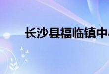 长沙县福临镇中心幼儿园的地址在哪