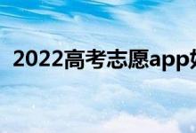 2022高考志愿app好不好？哪个软件靠谱？