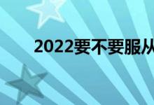 2022要不要服从单招调整？怎么调？