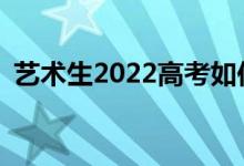艺术生2022高考如何填报志愿有哪些技巧？